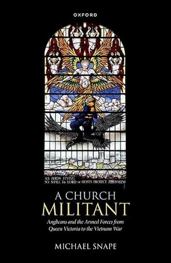 A Church Militant: Anglicans And The Armed Forces From Queen Victoria To The Vietnam War-..