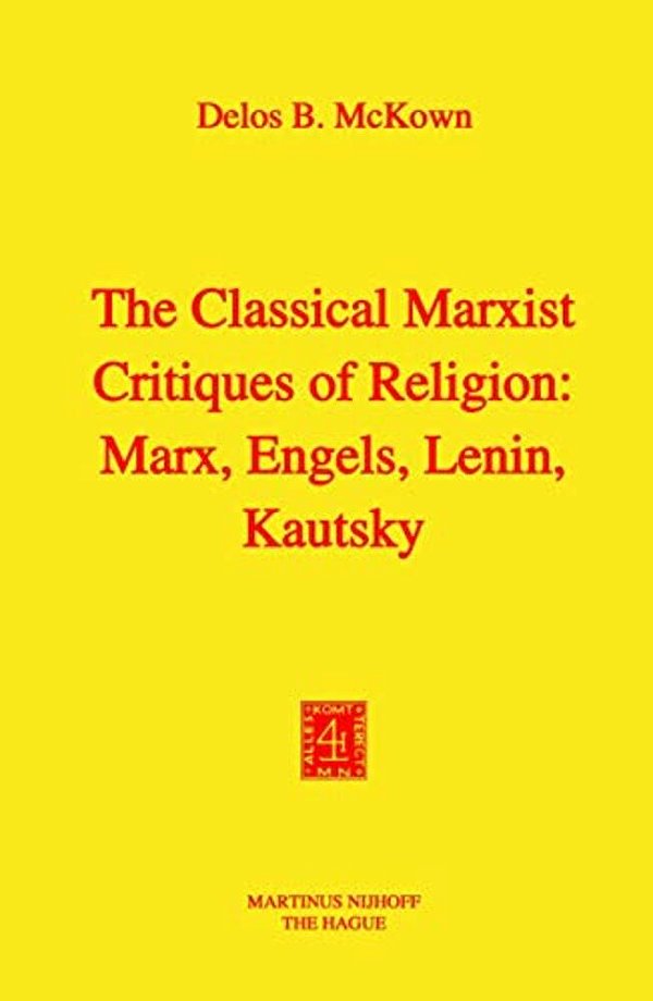The Classical Marxist Critiques Of Religion: Marx, Engels, Lenin, Kautsky-..