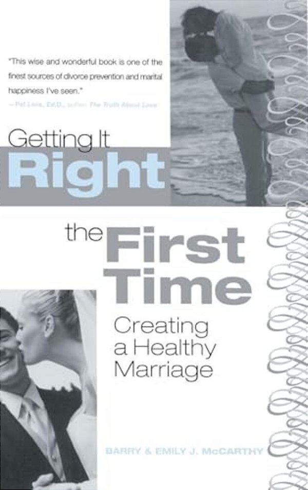 Getting It Right The First Time: Creating A Healthy Marriage-..