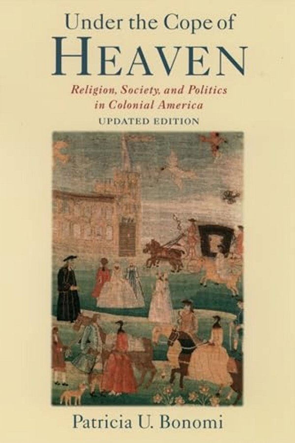 Under The Cope Of Heaven: Religion, Society, And Politics In Colonial America-..