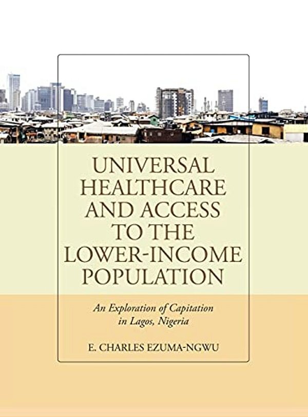 Universal Healthcare And Access To The Lower-Income Population: An Exploration Of Capitation In Lagos, Nigeria-..