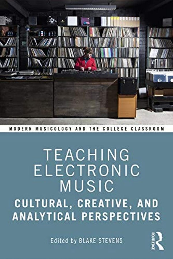 Teaching Electronic Music: Cultural, Creative, And Analytical Perspectives-..