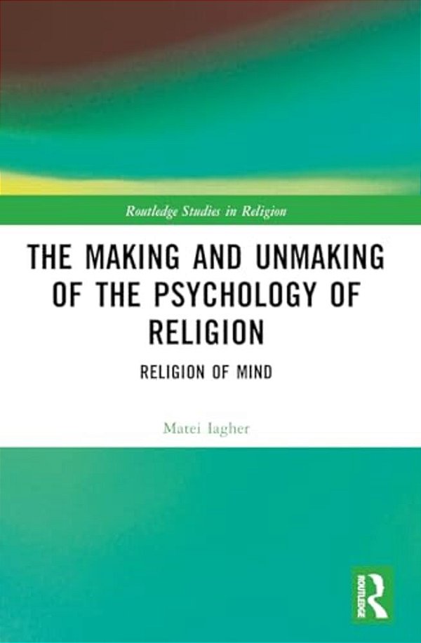 The Making And Unmaking Of The Psychology Of Religion-..