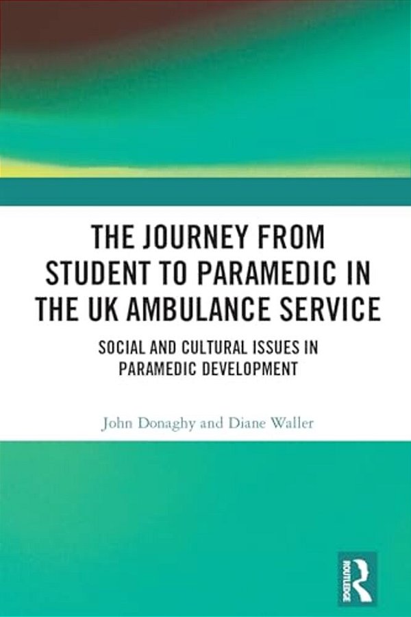 The Journey From Student To Paramedic In The UK Ambulance Service: Social And Cultural Issues In Paramedic Development-..