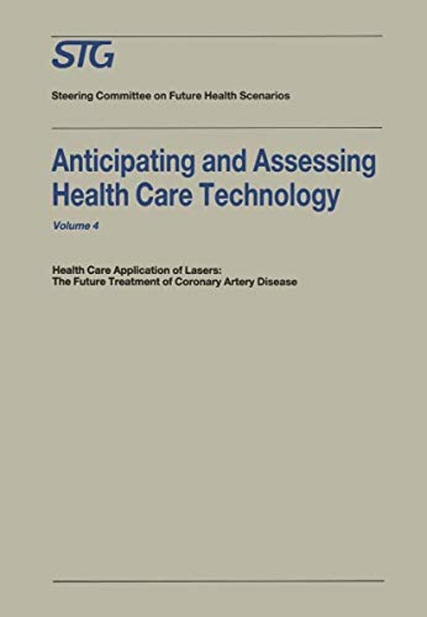 Anticipating And Assessing Health Care Technology: Health Care Application Of Lasers: The Future Treatment Of Coronary Artery Disease. A Report, Commi-..