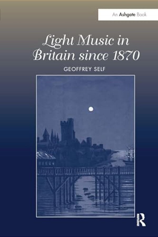 Light Music In Britain Since 1870: A Survey-..