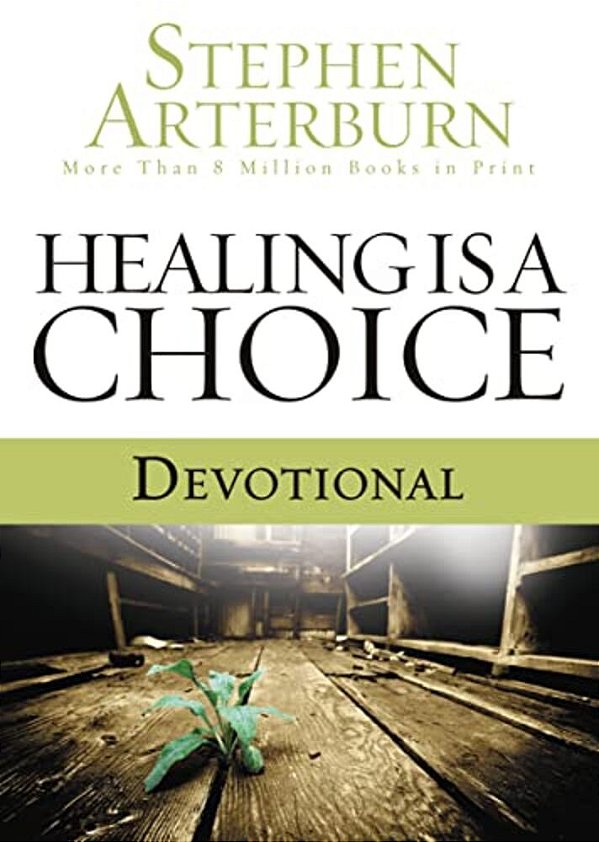 Healing Is A Choice Devotional: 10 Weeks Of Transforming Brokenness Into New Life-..