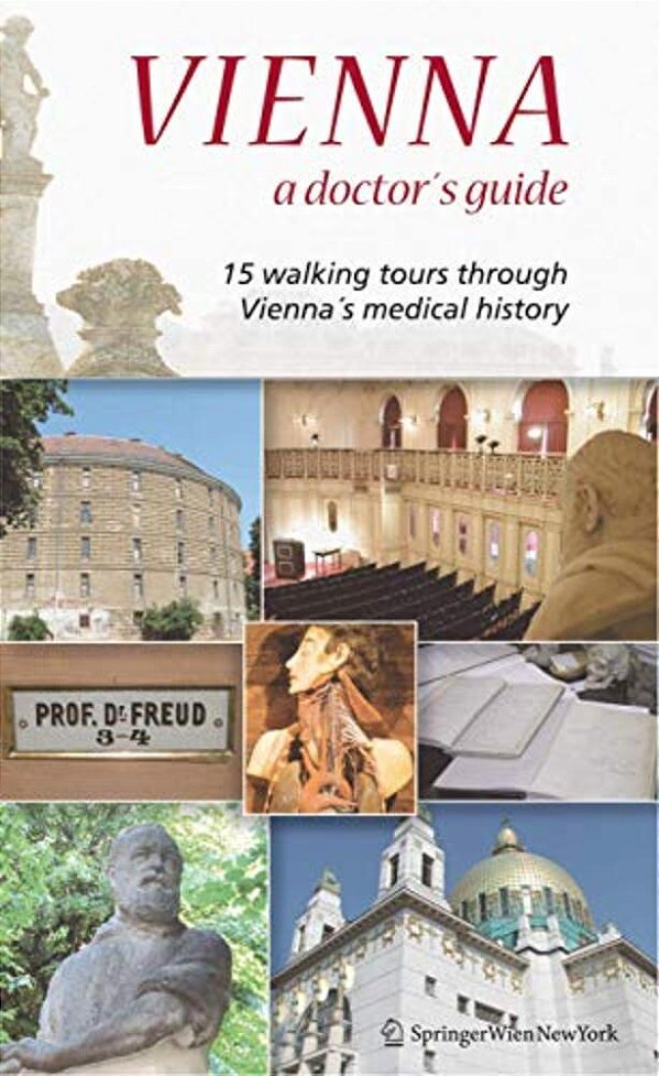 Vienna - A Doctor's Guide: 15 Walking Tours Through Vienna's Medical History-..