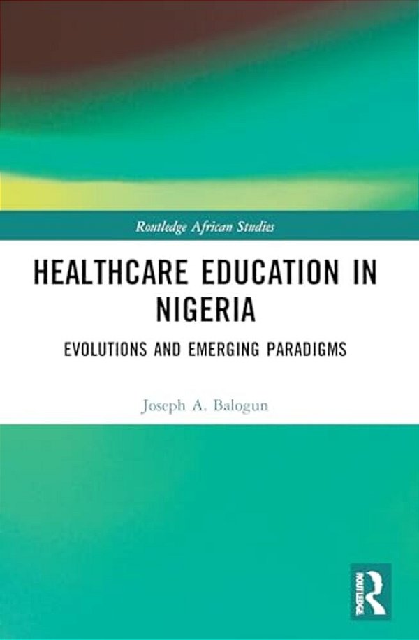 Healthcare Education In Nigeria: Evolutions And Emerging Paradigms-..