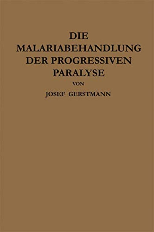 Die Malariabehandlung Der Progressiven Paralyse: Unspezifische Therapie Der Metalues Des Zentralnervensystems Mittels Künstlicher Erzeugung Einer Akut-..