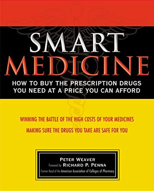 Smart Medicine: How To Buy The Prescription Drugs You Need At A Price You Can Afford-..