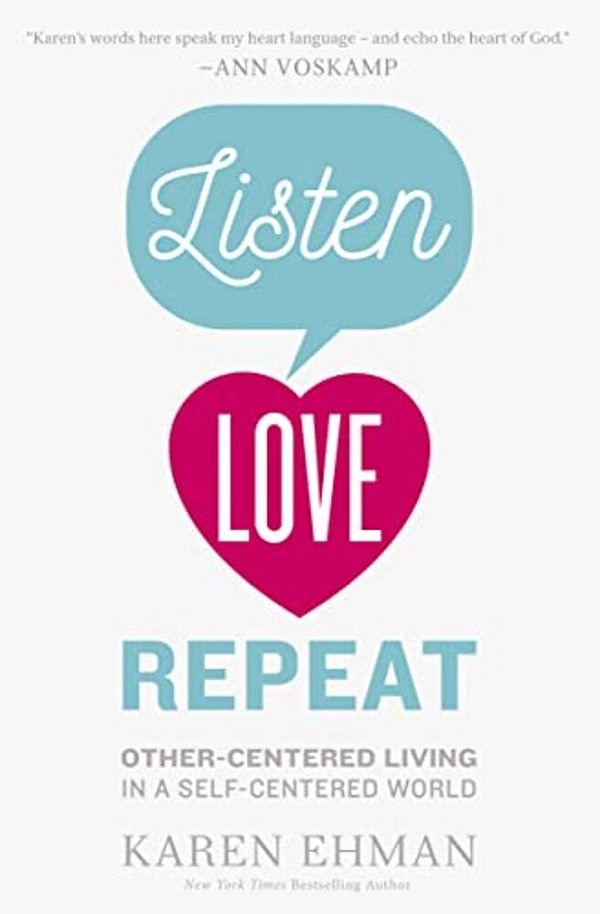 Listen, Love, Repeat: Other-Centered Living In A Self-Centered World-..