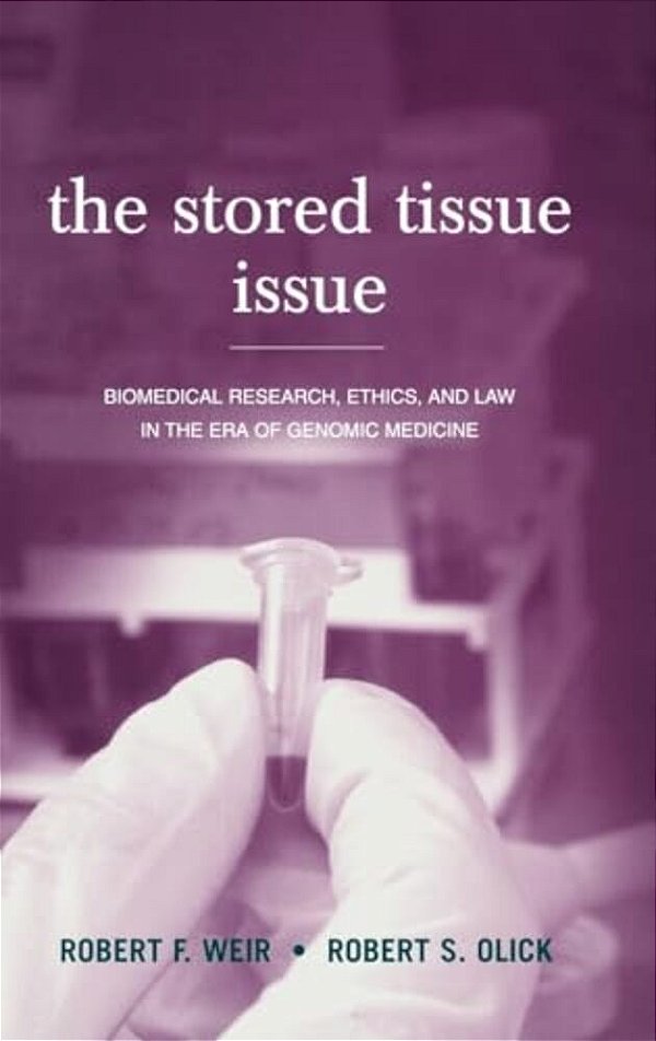 The Stored Tissue Issue: Biomedical Research, Ethics, And Law In The Era Of Genomic Medicine-..