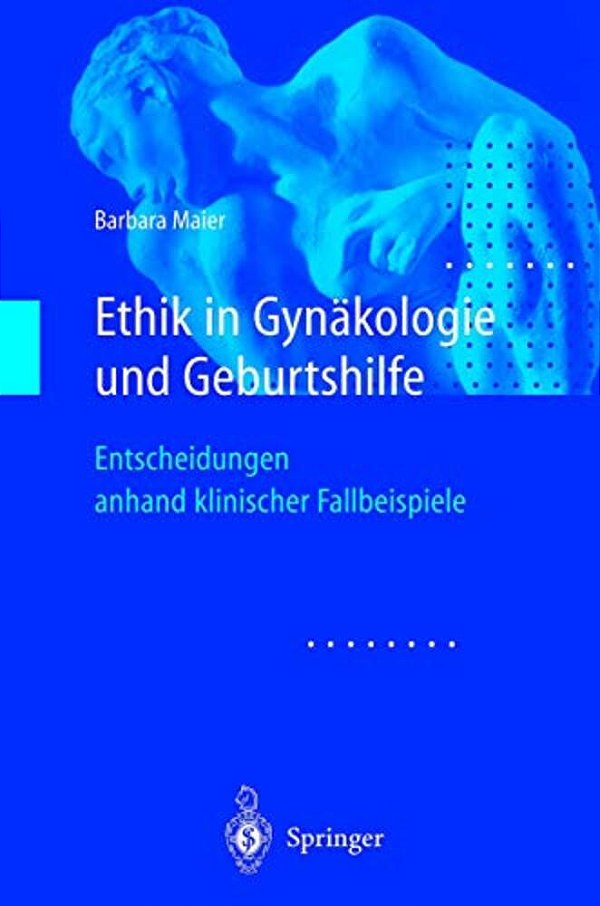 Ethik In Gynäkologie Und Geburtshilfe: Entscheidungen Anhand Klinischer Fallbeispiele-..
