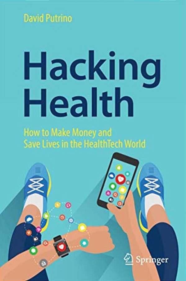 Hacking Health: How To Make Money And Save Lives In The Healthtech World-..