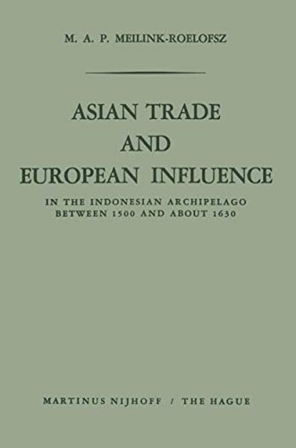 Asian Trade And European Influence: In The Indonesian Archipelago Between 1500 And About 1630-..