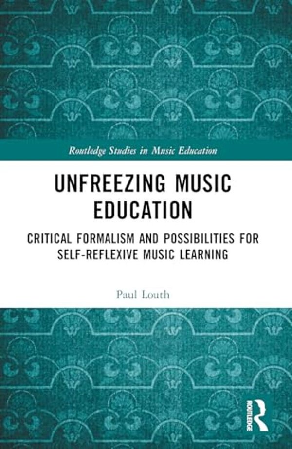 Unfreezing Music Education: Critical Formalism And Possibilities For Self-Reflexive Music Learning-..