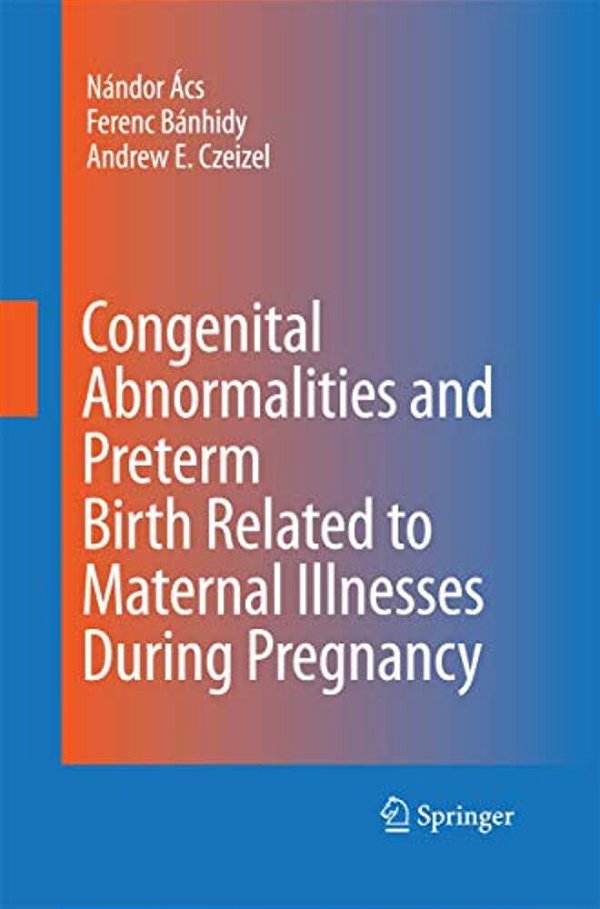 Congenital Abnormalities And Preterm Birth Related To Maternal Illnesses During Pregnancy-..