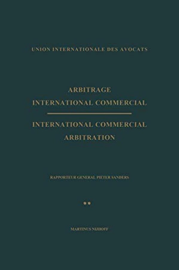 Arbitrage International Commercial/International Commercial Arbitration: Rapporteur General Pieter Sanders Tome II/Volume II-..