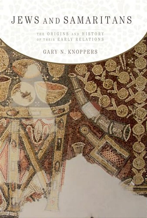 Jews And Samaritans: The Origins And History Of Their Early Relations-..