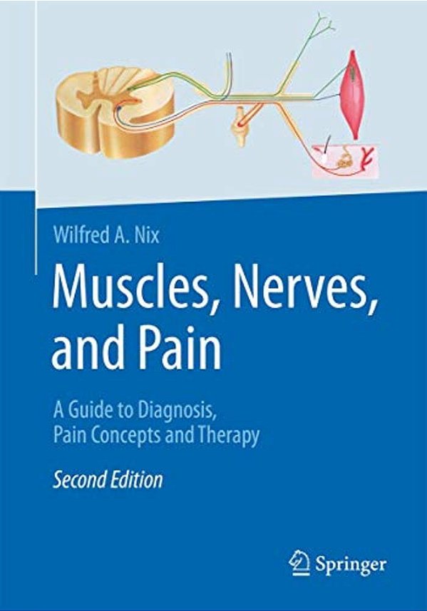 Muscles, Nerves, And Pain: A Guide To Diagnosis, Pain Concepts And Therapy-..