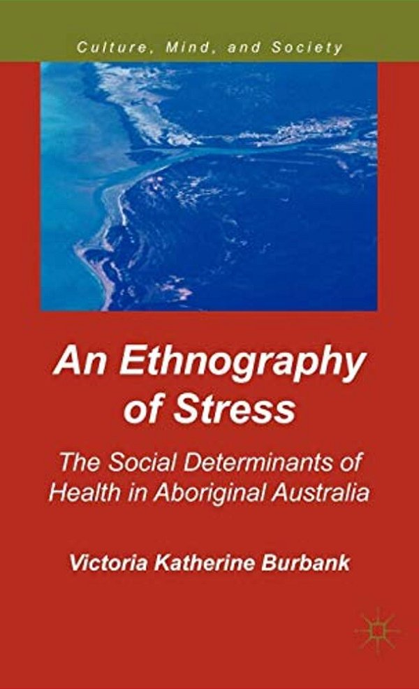 An Ethnography Of Stress: The Social Determinants Of Health In Aboriginal Australia-..