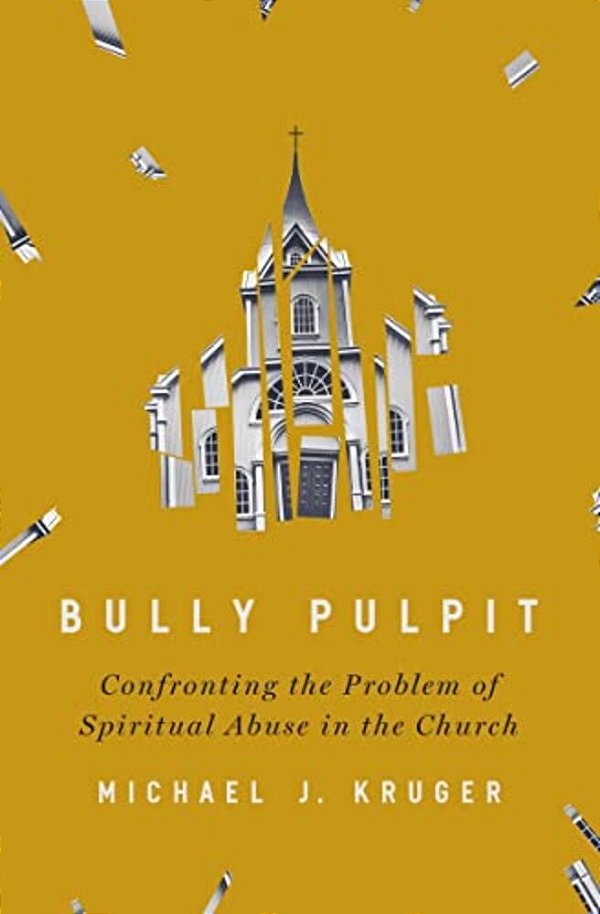 Bully Pulpit: Confronting The Problem Of Spiritual Abuse In The Church-..