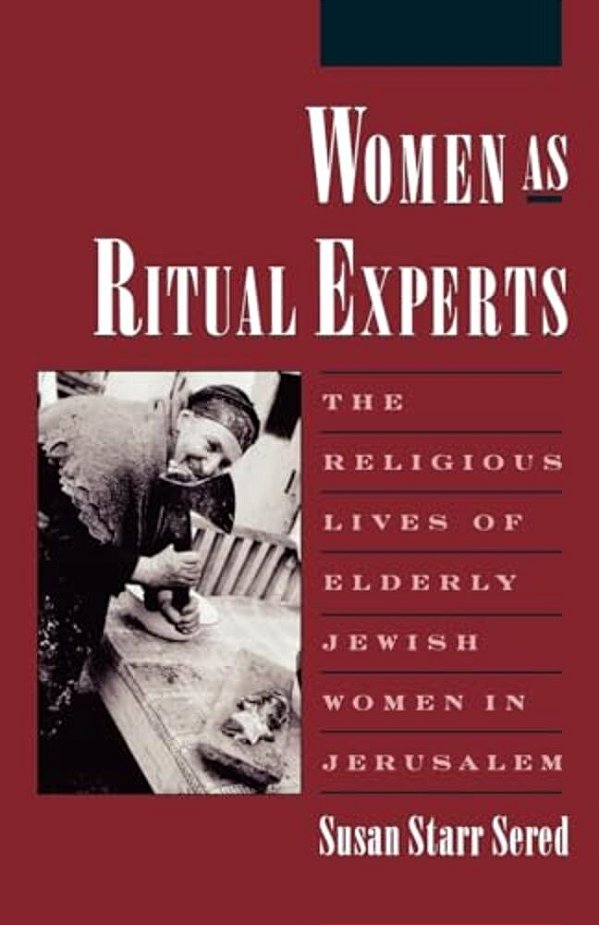 Women As Ritual Experts: The Religious Lives Of Elderly Jewish Women In Jerusalem-..