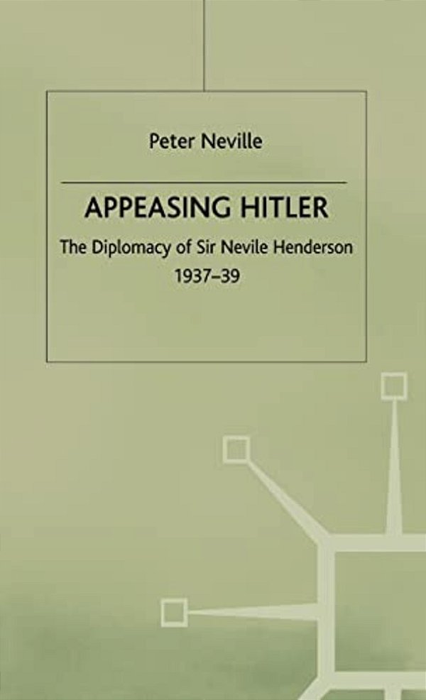 Appeasing Hitler: The Diplomacy Of Sir Nevile Henderson, 1937-39-..