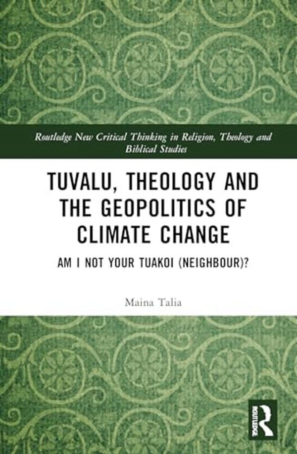 Tuvalu, Theology, And The Geopolitics Of Climate Change: Am I Not Your Tuakoi (Neighbour)?-..