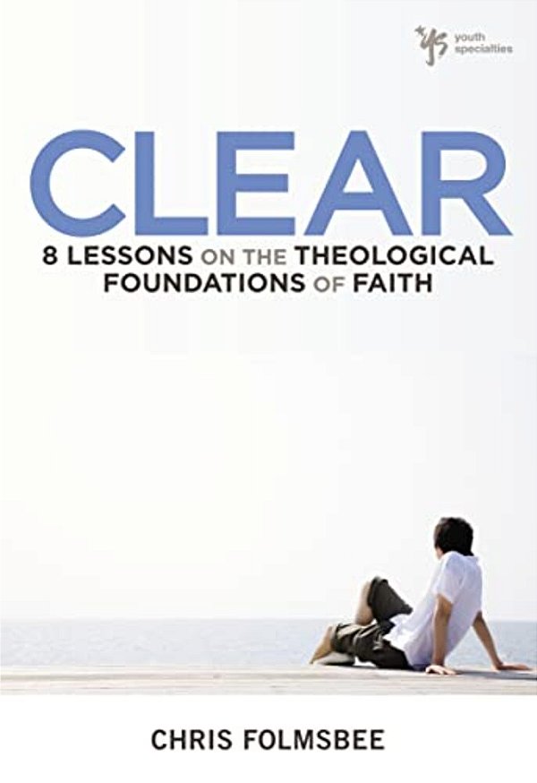 The Clear: 8 Lessons On The Theological Foundations Of Faith-..