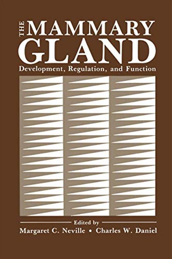 The Mammary Gland: Development, Regulation, And Function-..