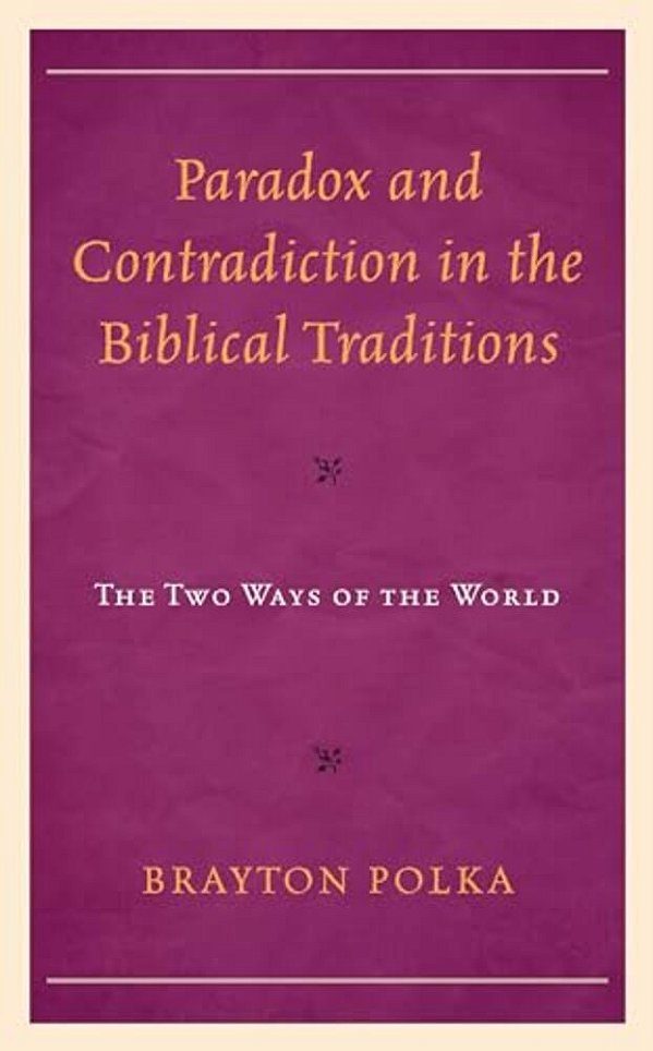 Paradox And Contradiction In The Biblical Traditions: The Two Ways Of The World-..