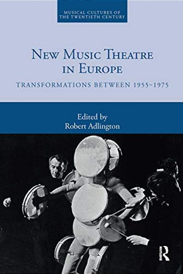 New Music Theatre In Europe: Transformations Between 1955-1975-..