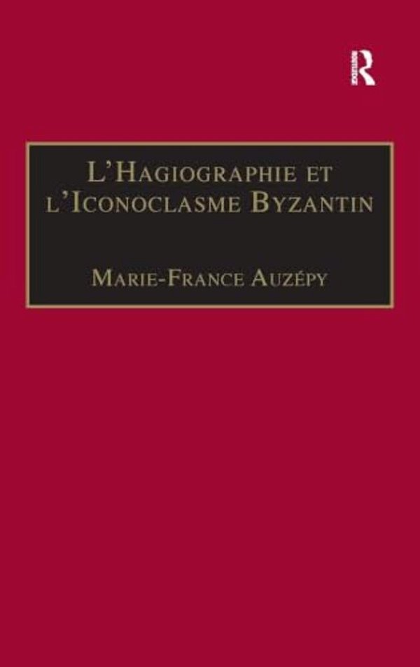 L'Hagiographie Et L'Iconoclasme Byzantin: Le Cas De La Vie D'Étienne Le Jeune-..