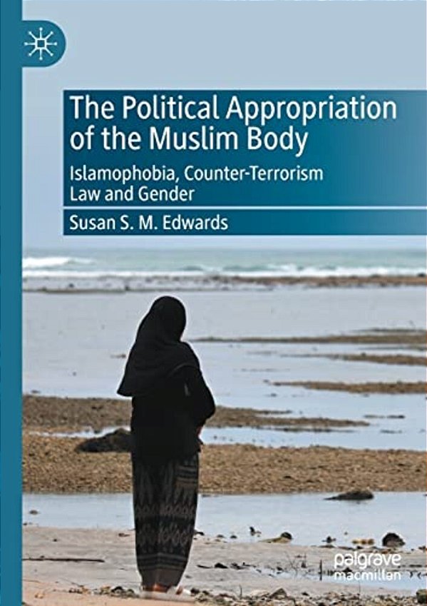 The Political Appropriation Of The Muslim Body: Islamophobia, Counter-Terrorism Law And Gender-..