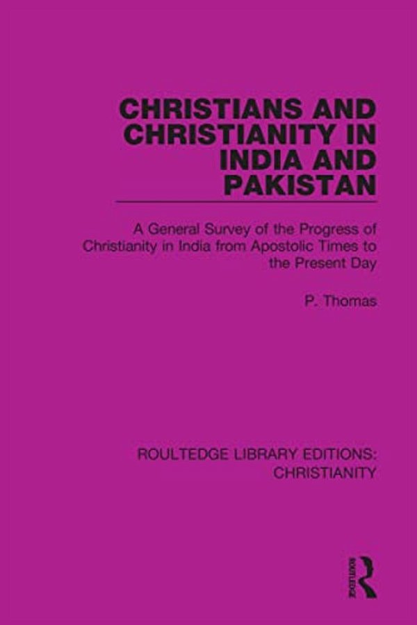 Christians And Christianity In India And Pakistan: A General Survey Of The Progress Of Christianity In India From Apostolic Times To The Present Day-..