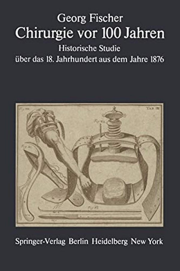 Chirurgie Vor 100 Jahren: Historische Studie Über Das 18. Jahrhundert Aus Dem Jahre 1876-..
