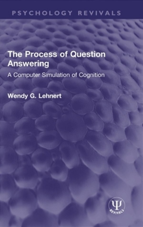 The Process Of Question Answering: A Computer Simulation Of Cognition-..