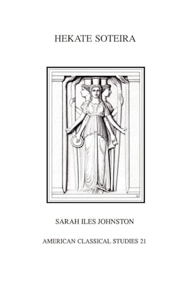Hekate Soteira: A Study Of Hekate's Roles In The Chaldean Oracles And Related Literature-..