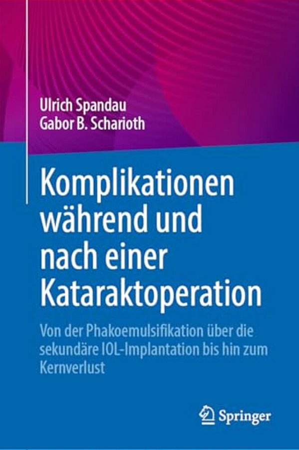 Komplikationen Während Und Nach Einer Kataraktoperation: Von Der Phakoemulsifikation Über Die Sekundäre Iol-Implantation Bis Hin Zum Kernverlust-..