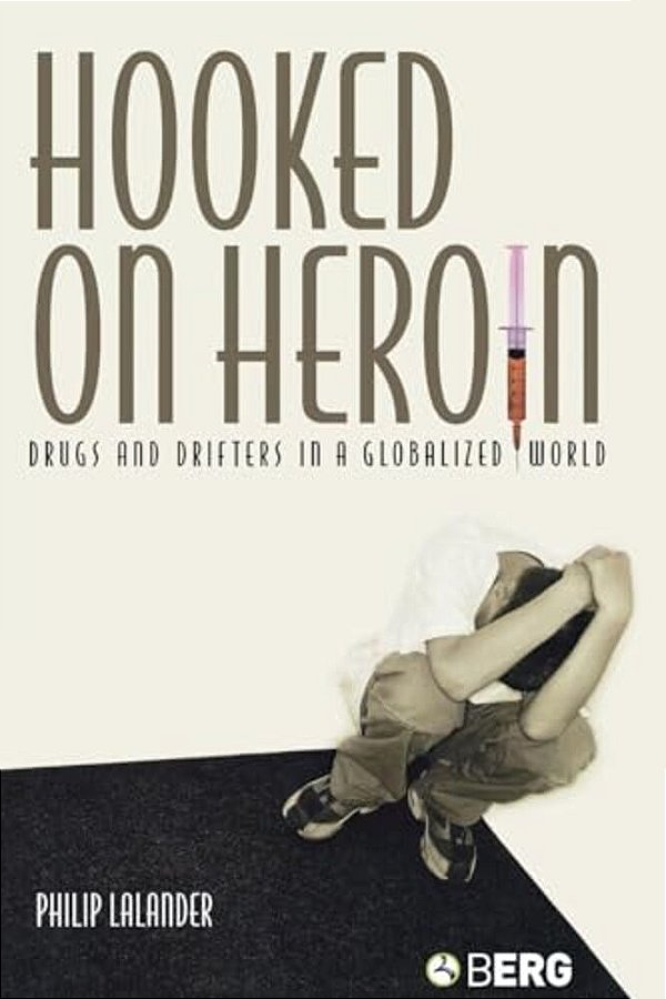 Hooked On Heroin: Drugs And Drifters In A Globalized World-..