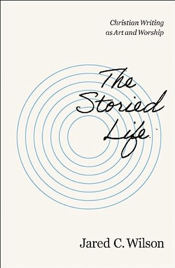 The Storied Life: Christian Writing As Art And Worship-..