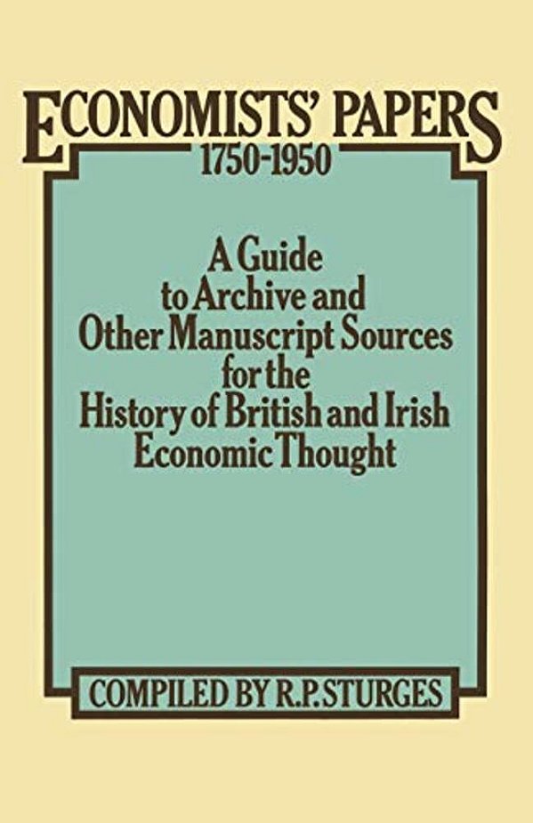 Economists' Papers 1750-1950: A Guide To Archive And Other Manuscript Sources For The History Of British And Irish Economic Thought-..