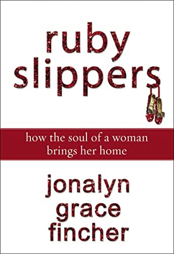 A Ruby Slippers: How The Soul Of A Woman Brings Her Home-..