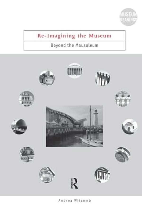 Re-Imagining The Museum: Beyond The Mausoleum-..