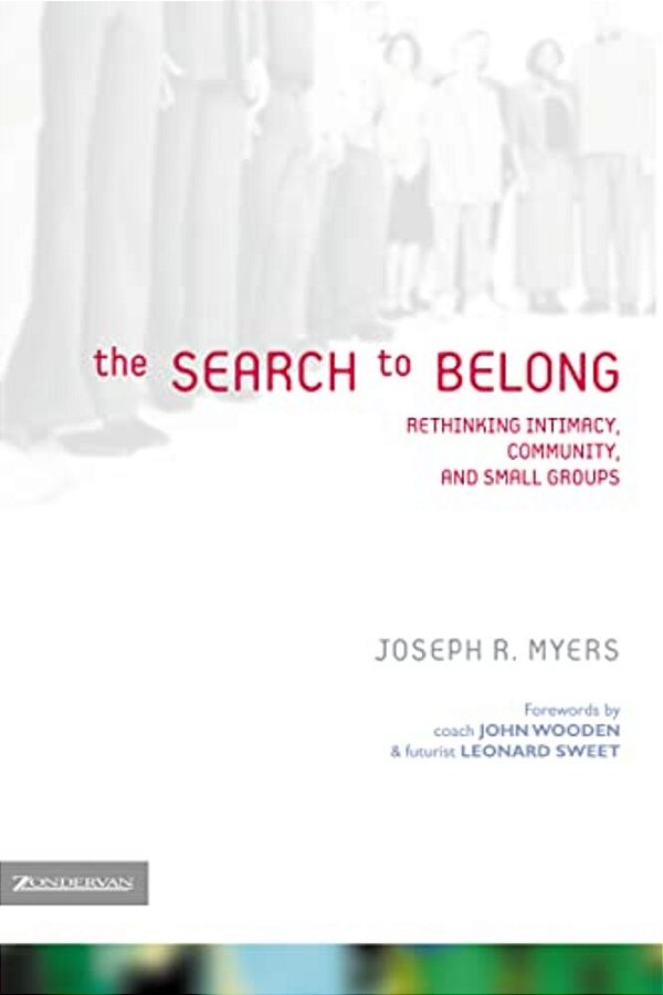 The Search To Belong: Rethinking Intimacy, Community, And Small Groups-..