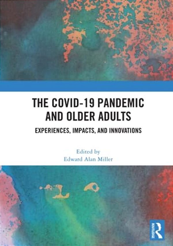 The Covid-19 Pandemic And Older Adults: Experiences, Impacts, And Innovations-..