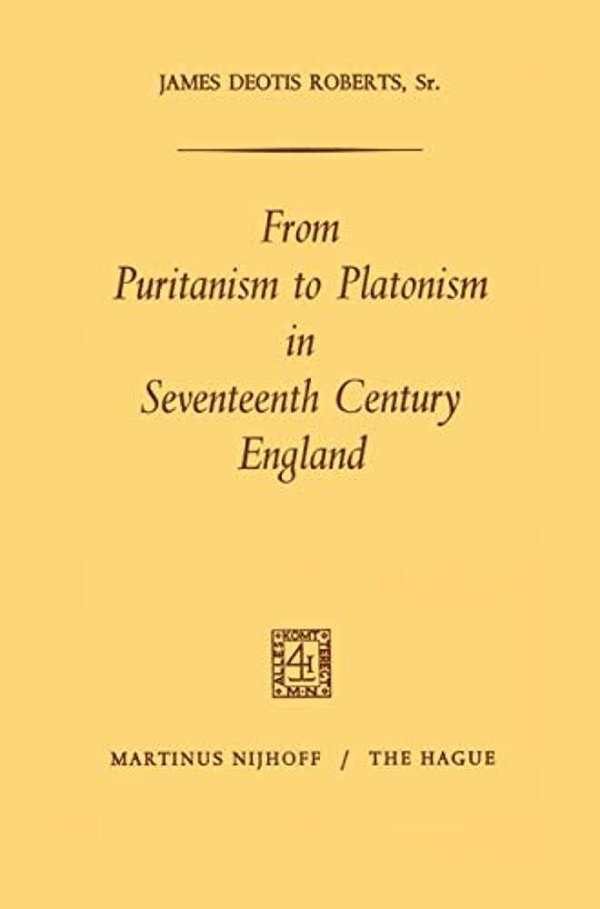 From Puritanism To Platonism In Seventeenth Century England-..