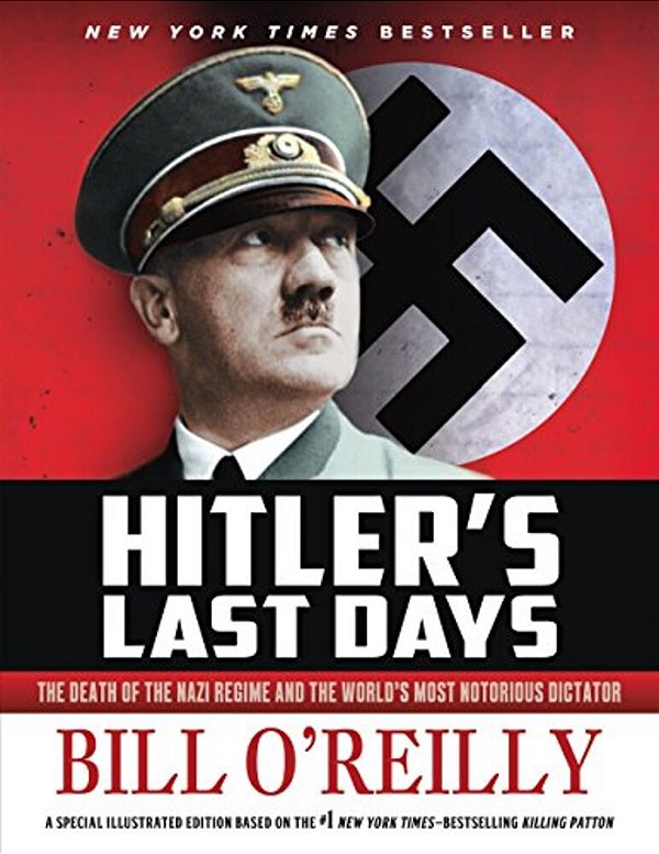 Hitler's Last Days: The Death Of The Nazi Regime And The World's Most Notorious Dictator-..